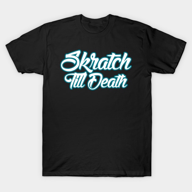 Skratch Till Death T-Shirt by burnersworld